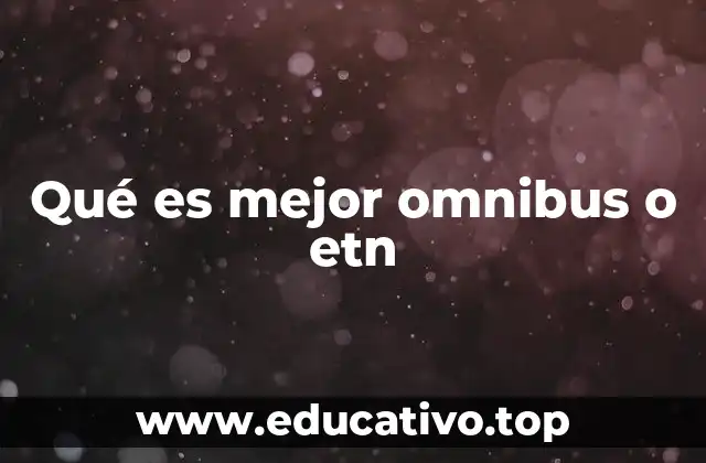 Qué es mejor omnibus o etn