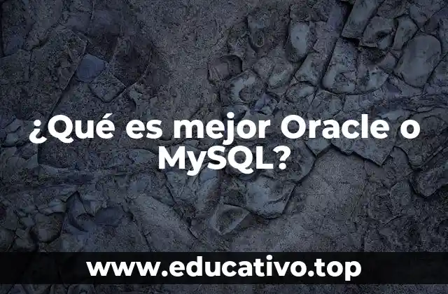 ¿Qué es mejor Oracle o MySQL?