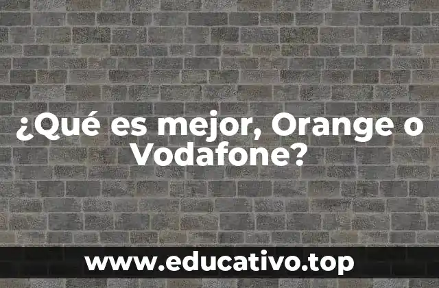 ¿Qué es mejor, Orange o Vodafone?