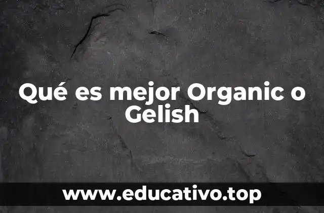 Qué es mejor Organic o Gelish