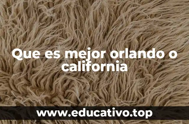 Que es mejor orlando o california