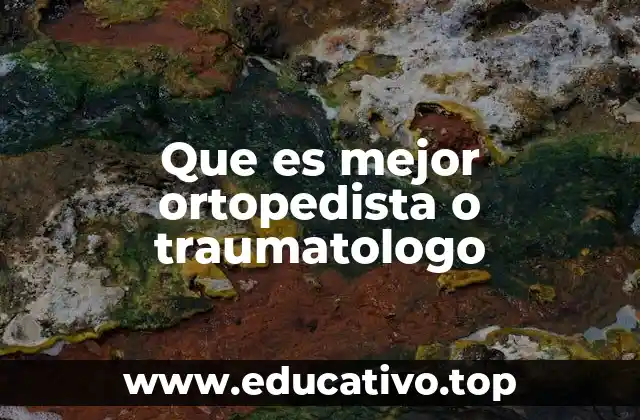 Que es mejor ortopedista o traumatologo
