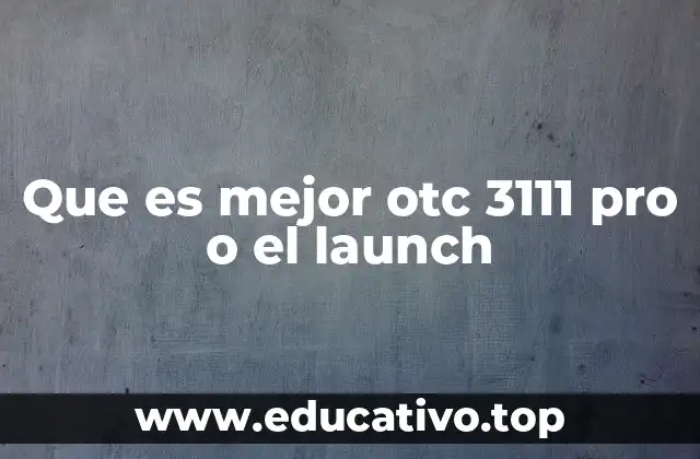 Que es mejor otc 3111 pro o el launch