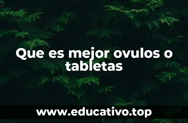 Que es mejor ovulos o tabletas