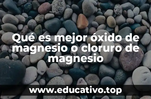 Qué es mejor óxido de magnesio o cloruro de magnesio