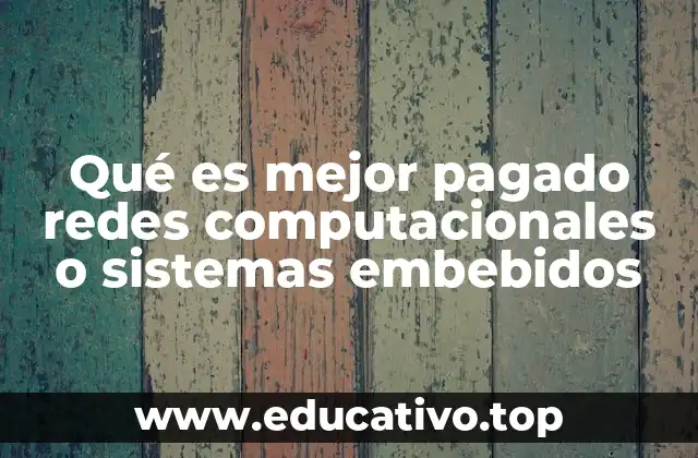 Qué es mejor pagado redes computacionales o sistemas embebidos