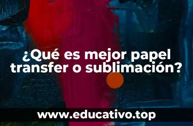 ¿Qué es mejor papel transfer o sublimación?