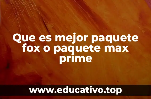 Que es mejor paquete fox o paquete max prime