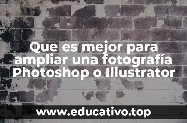 Que es mejor para ampliar una fotografía Photoshop o Illustrator