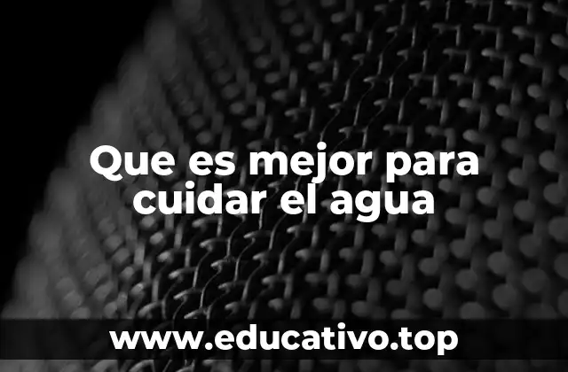 Que es mejor para cuidar el agua