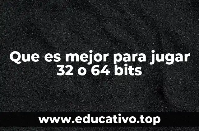 Que es mejor para jugar 32 o 64 bits