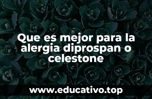 Que es mejor para la alergia diprospan o celestone