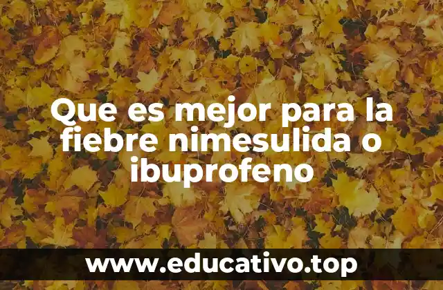 Que es mejor para la fiebre nimesulida o ibuprofeno