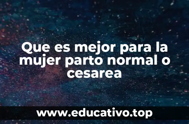 Que es mejor para la mujer parto normal o cesarea
