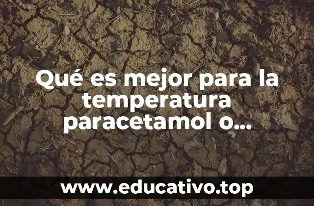 Qué es mejor para la temperatura paracetamol o ibuprofeno