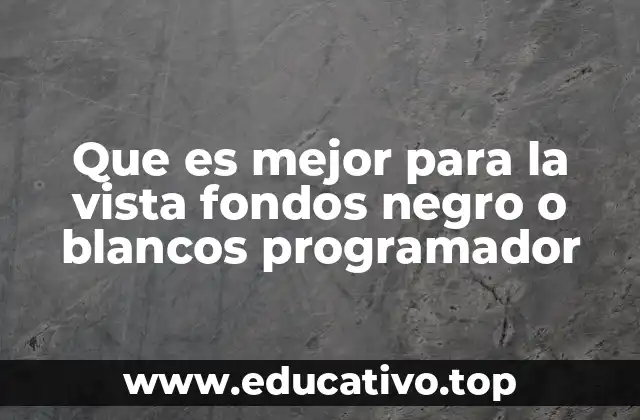 Que es mejor para la vista fondos negro o blancos programador