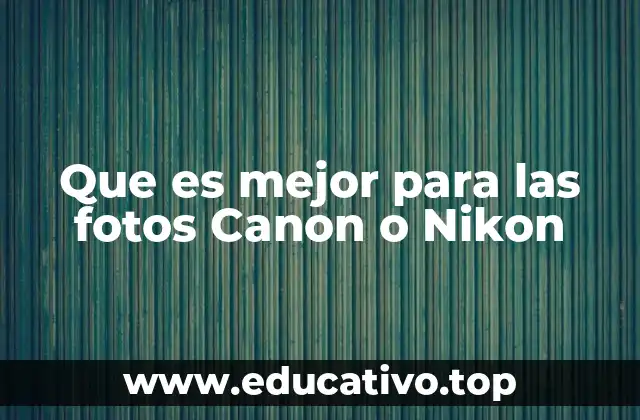Que es mejor para las fotos Canon o Nikon