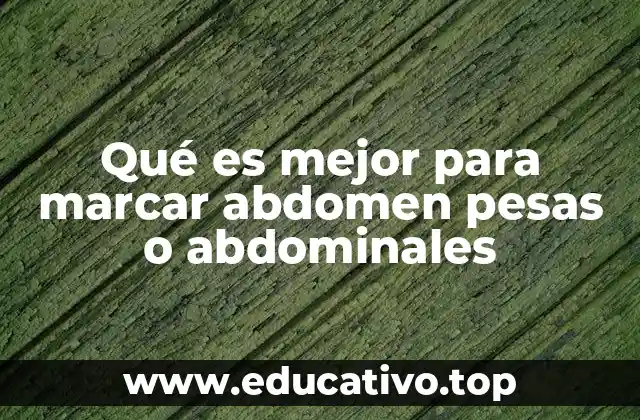 Qué es mejor para marcar abdomen pesas o abdominales