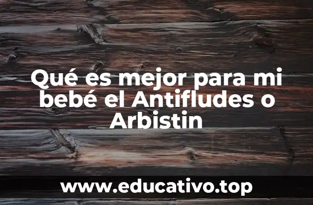 Qué es mejor para mi bebé el Antifludes o Arbistin