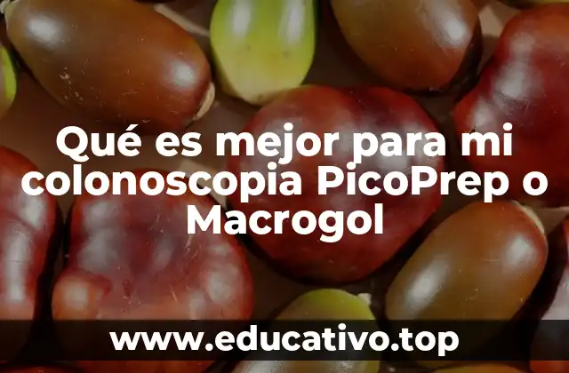 Qué es mejor para mi colonoscopia PicoPrep o Macrogol