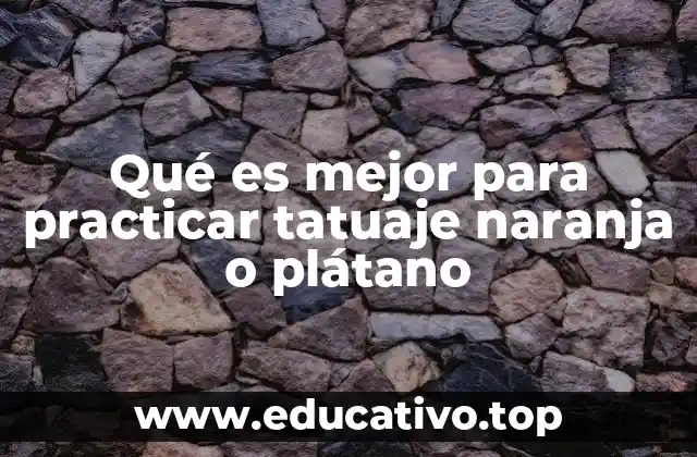 Qué es mejor para practicar tatuaje naranja o plátano