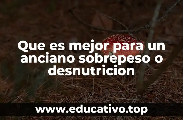 Que es mejor para un anciano sobrepeso o desnutricion