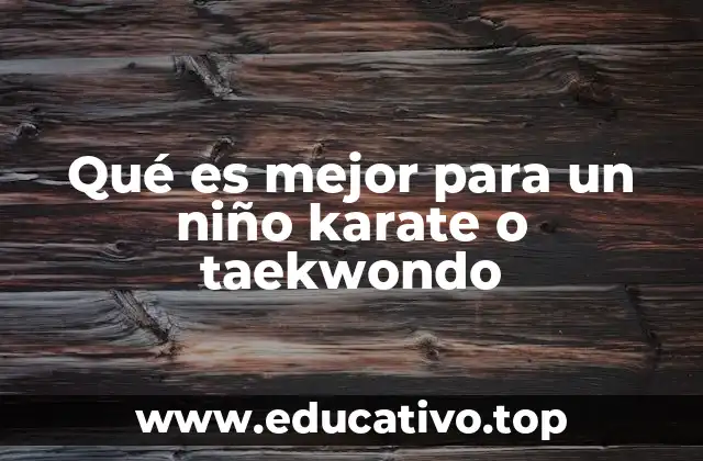 Qué es mejor para un niño karate o taekwondo