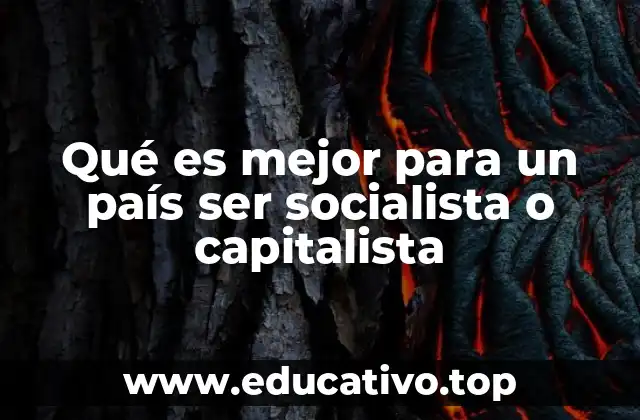 Qué es mejor para un país ser socialista o capitalista