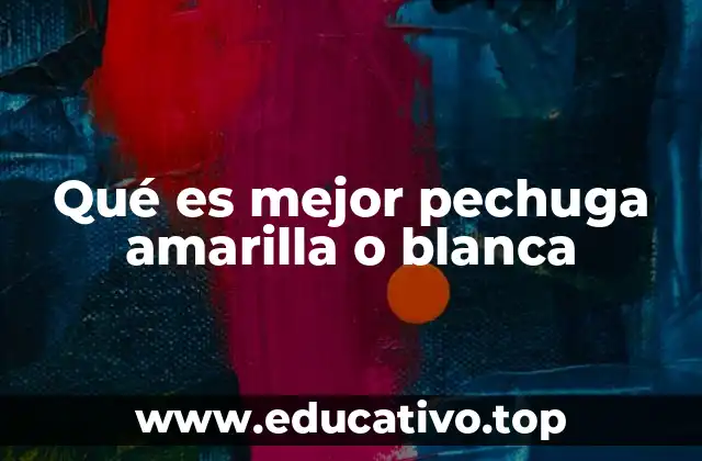 Qué es mejor pechuga amarilla o blanca