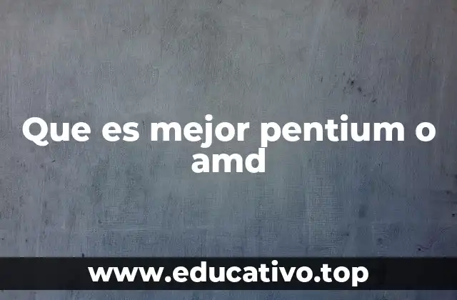 Que es mejor pentium o amd