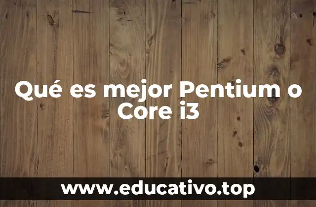 Qué es mejor Pentium o Core i3