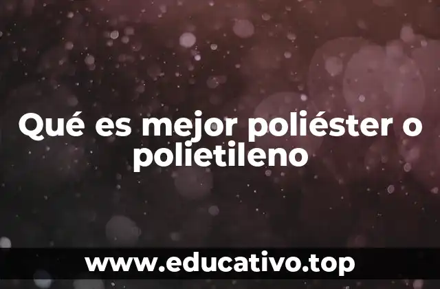 Qué es mejor poliéster o polietileno