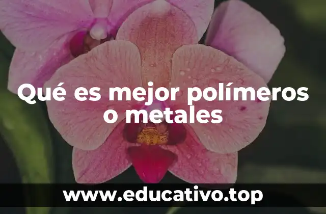 Qué es mejor polímeros o metales