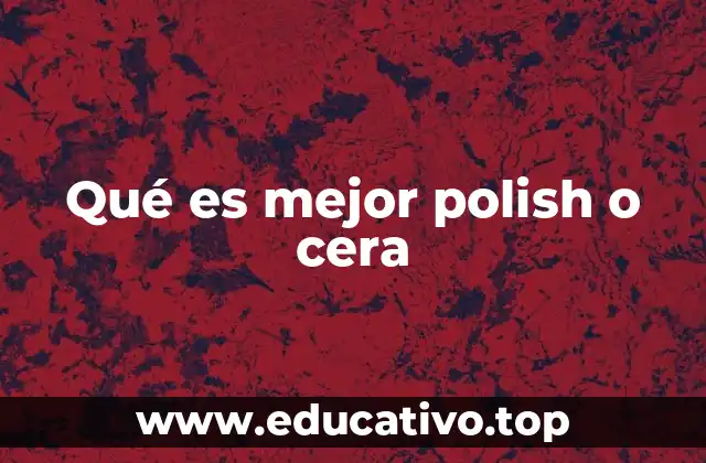 Qué es mejor polish o cera