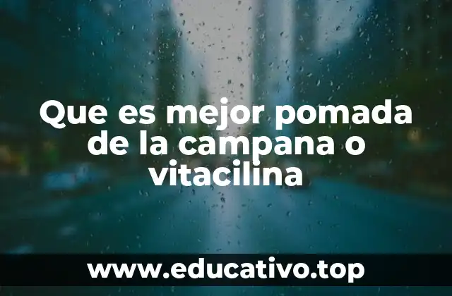 Que es mejor pomada de la campana o vitacilina