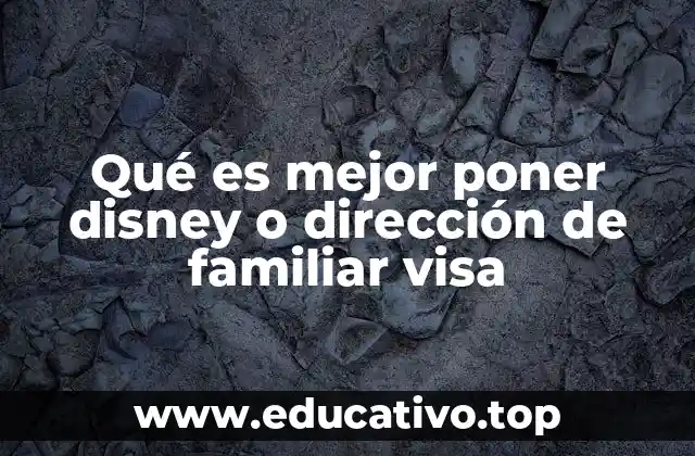 Qué es mejor poner disney o dirección de familiar visa