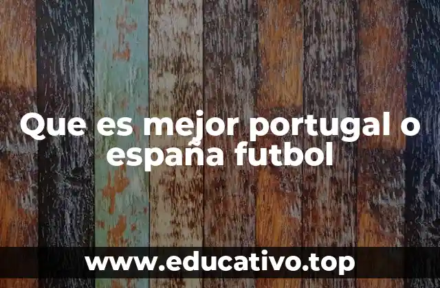 Que es mejor portugal o españa futbol