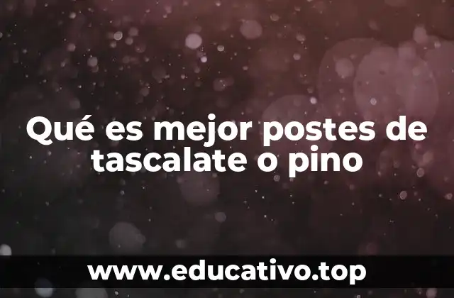 Qué es mejor postes de tascalate o pino