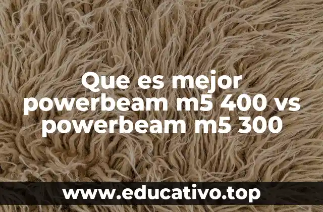 Que es mejor powerbeam m5 400 vs powerbeam m5 300