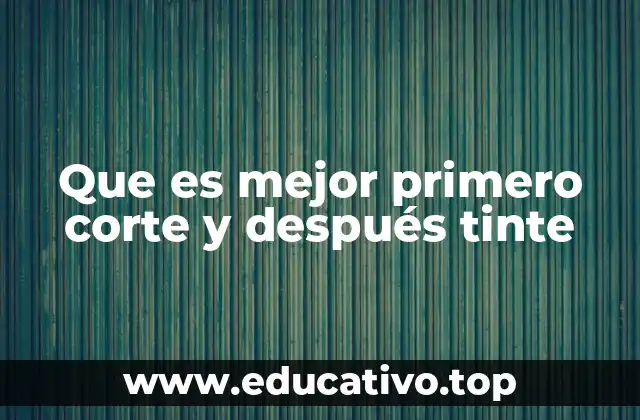 Que es mejor primero corte y después tinte