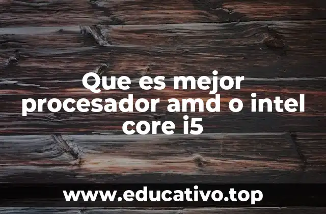 Que es mejor procesador amd o intel core i5