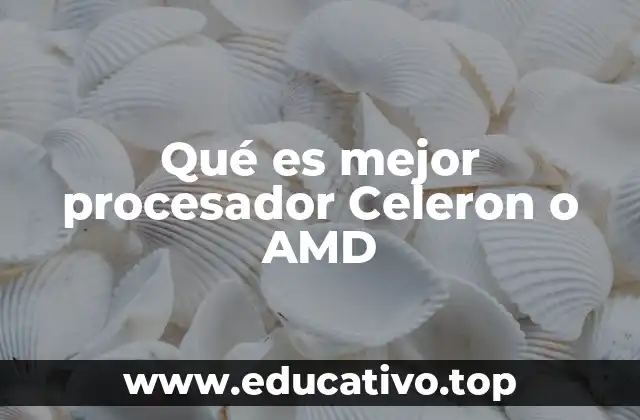Qué es mejor procesador Celeron o AMD