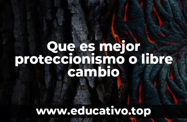 Que es mejor proteccionismo o libre cambio