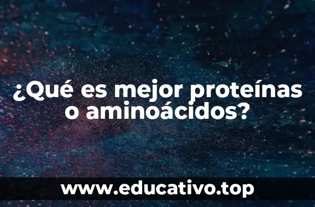 ¿Qué es mejor proteínas o aminoácidos?