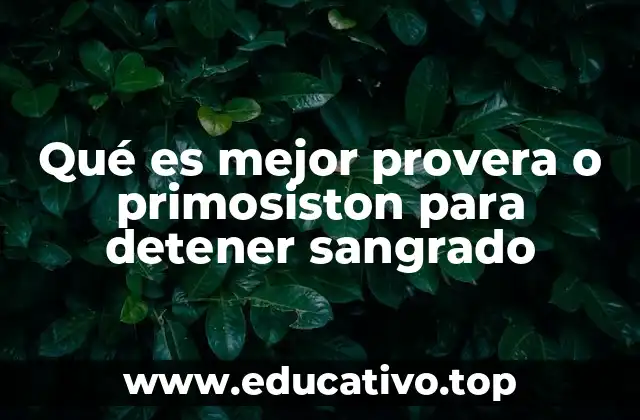 Qué es mejor provera o primosiston para detener sangrado