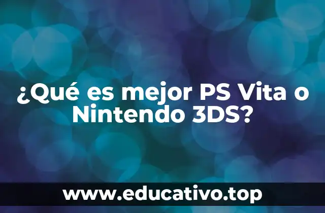 ¿Qué es mejor PS Vita o Nintendo 3DS?