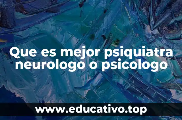 Que es mejor psiquiatra neurologo o psicologo