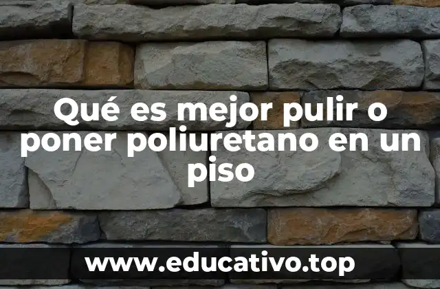 Qué es mejor pulir o poner poliuretano en un piso