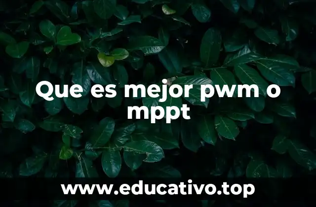 Que es mejor pwm o mppt