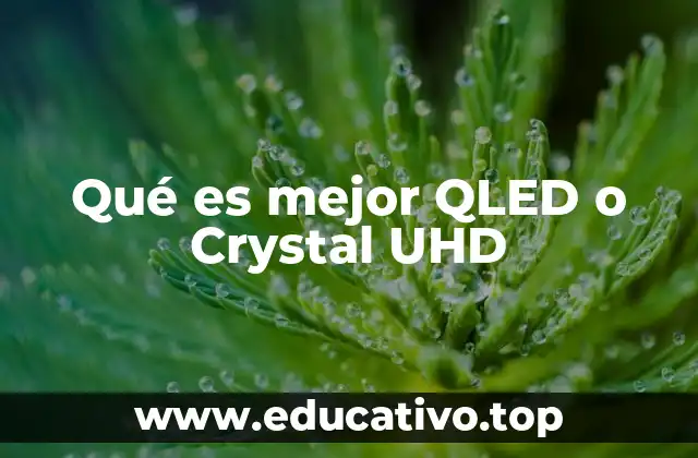 Cómo diferenciar las ventajas de QLED y Crystal UHD